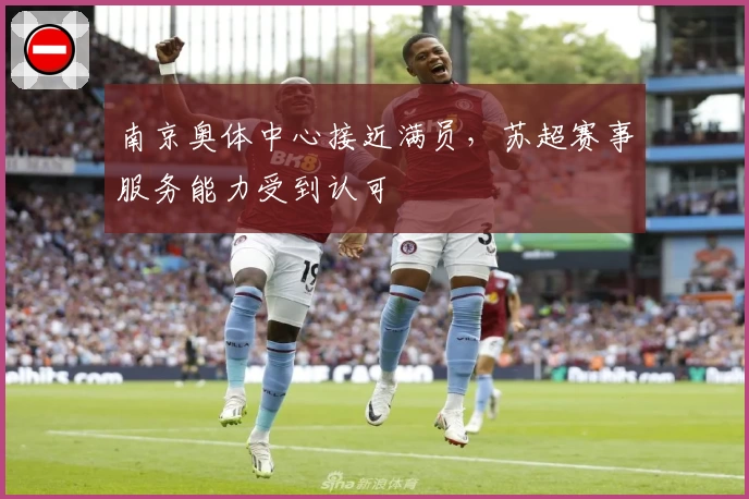 南京奥体中心接近满员，苏超赛事服务能力受到认可