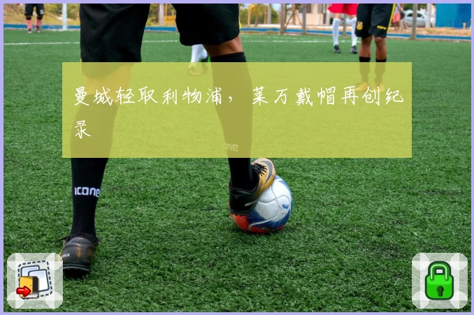 曼城轻取利物浦，莱万戴帽再创纪录