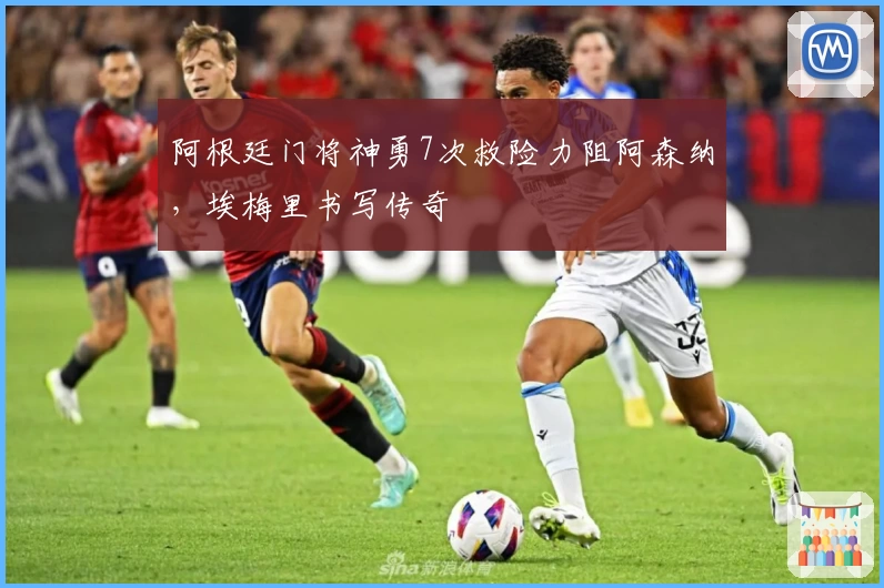 阿根廷门将神勇7次救险力阻阿森纳，埃梅里书写传奇