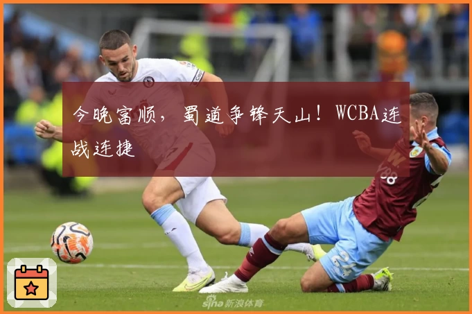 今晚富顺，蜀道争锋天山！WCBA连战连捷