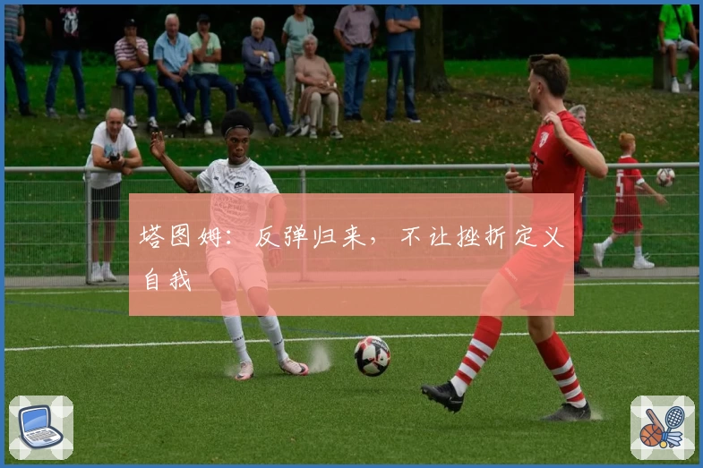 塔图姆：反弹归来，不让挫折定义自我