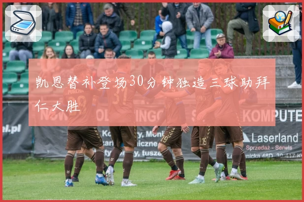 凯恩替补登场30分钟独造三球助拜仁大胜