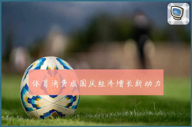 体育消费成国庆经济增长新动力